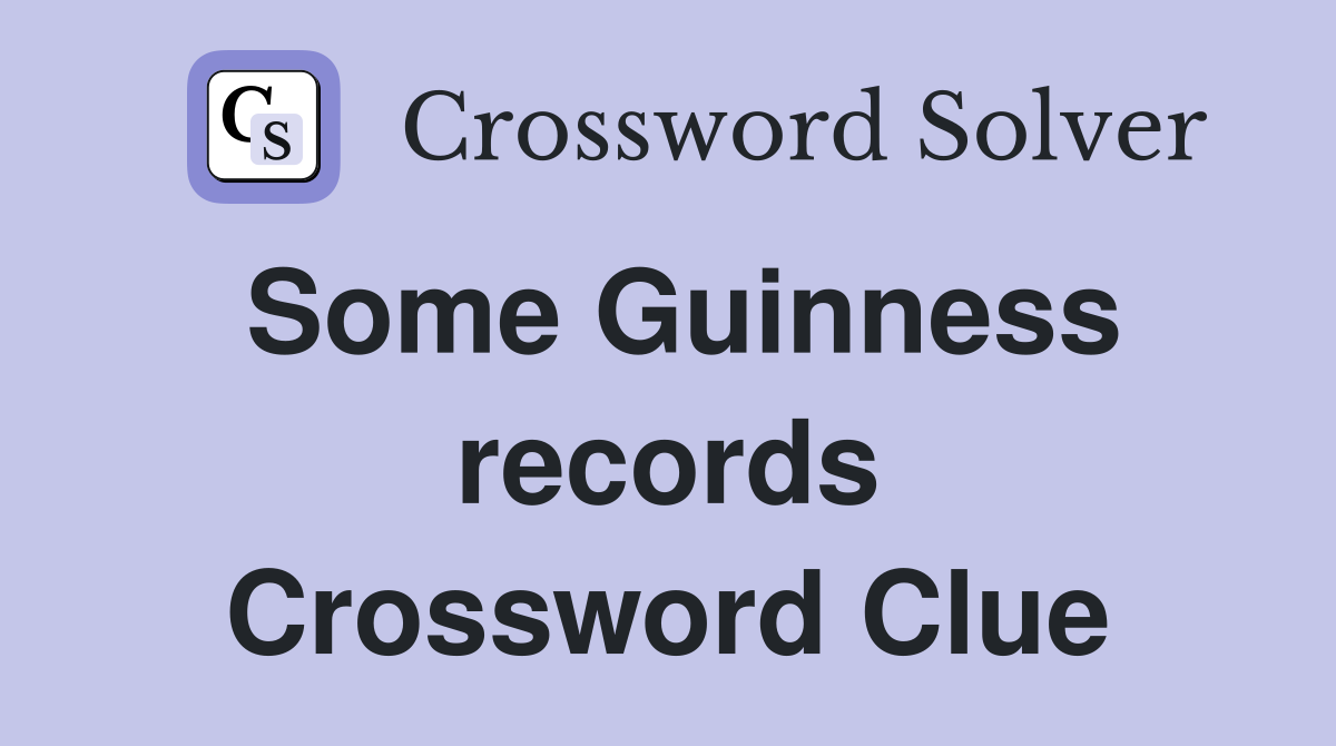 Some Guinness records Crossword Clue Answers Crossword Solver